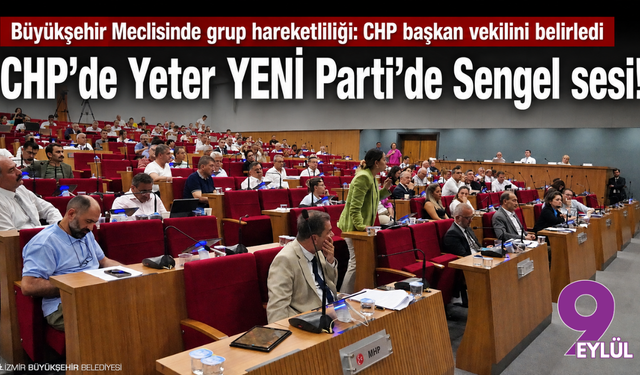 Büyükşehir Meclisinde grup hareketliliği: CHP başkan vekilini belirledi, YENİ Parti’de Sengel rüzgarı