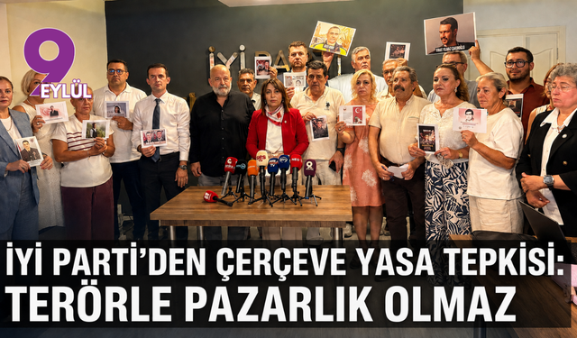İYİ Parti’den Çerçeve Yasa tepkisi: Terörle pazarlık olmaz