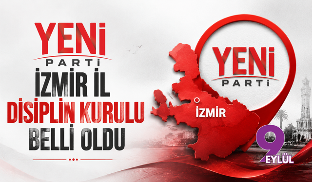 Yeni Parti İzmir İl Disiplin Kurulu Belli Oldu