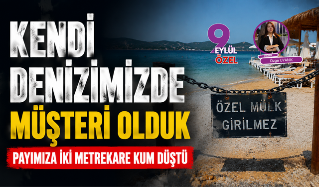 Kendi denizimizde müşteri olduk Payımıza iki metrekare kum düştü