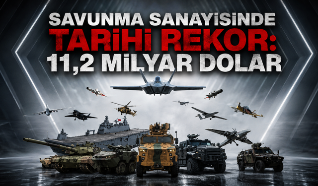 Savunma Sanayisinde Tarihi Rekor: 11,2 Milyar Dolar