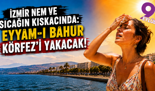 İzmir nem ve sıcağın kıskacında; Eyyam-ı Bahur Körfez'i yakacak