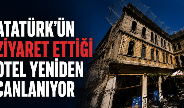 Atatürk’ün ziyaret ettiği otel yeniden canlanıyor
