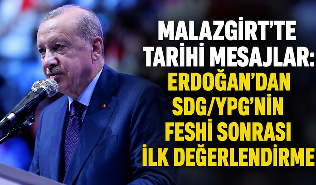 Malazgirt’te tarihi mesajlar: Erdoğan’dan SDG/YPG'nin feshi sonrası ilk değerlendirme