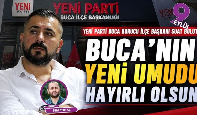 Yeni Parti Buca Kurucu İlçe Başkanı Suat Bulut: Buca’nın yeni umudu hayırlı olsun