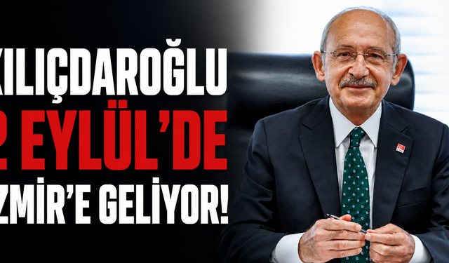 Kılıçdaroğlu 2 Eylül’de İzmir’e geliyor!
