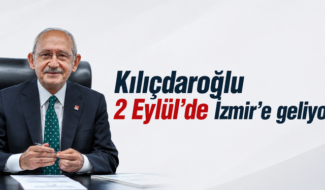 Kılıçdaroğlu 2 Eylül’de İzmir’e geliyor!