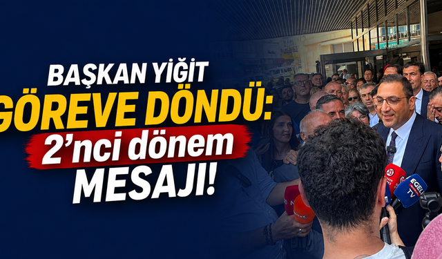 Başkan Yiğit göreve döndü: 2’nci dönem mesajı!