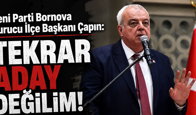 Yeni Parti Bornova Kurucu İlçe Başkanı Çapın: Tekrar aday değilim!