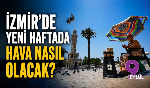 İzmir'de yeni haftada hava nasıl olacak?