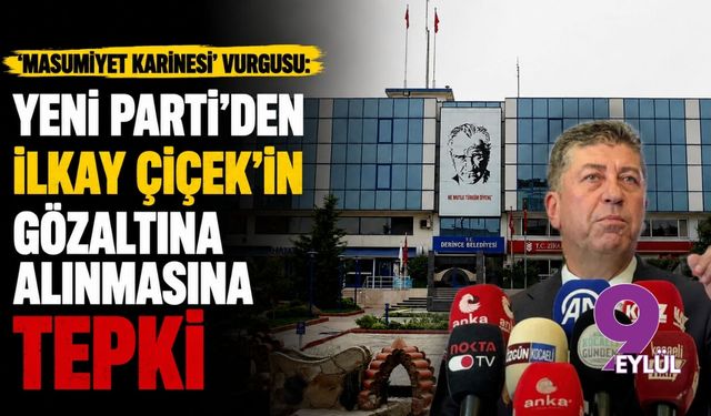 'Masumiyet karinesi' vurgusu: YENİ Parti'den İlkay Çiçek'in gözaltına alınmasına tepki