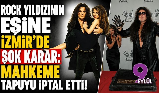 Rock yıldızının eşine İzmir'de şok karar: Mahkeme tapuyu iptal etti!