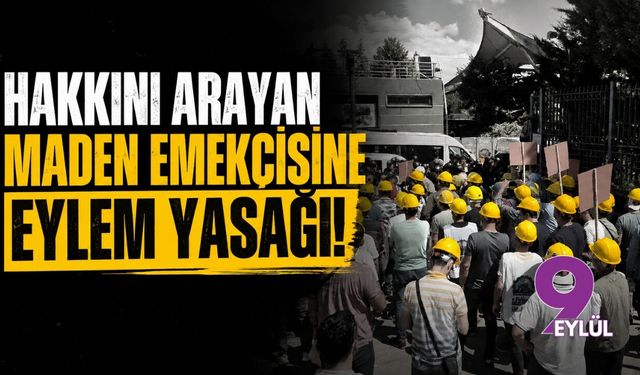 Hakkını arayan maden emekçisine eylem yasağı!
