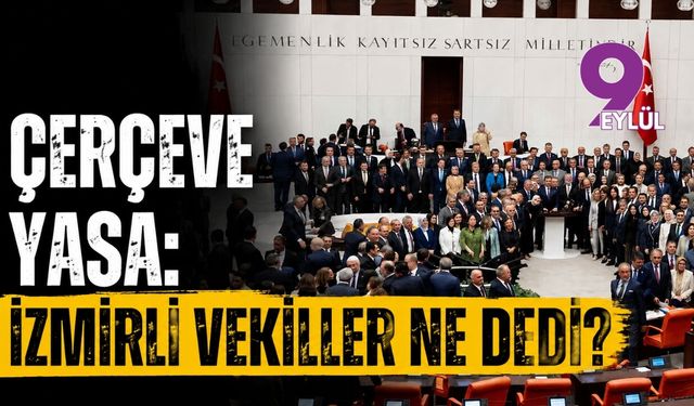 Çerçeve Yasa: İzmirli vekiller ne dedi?
