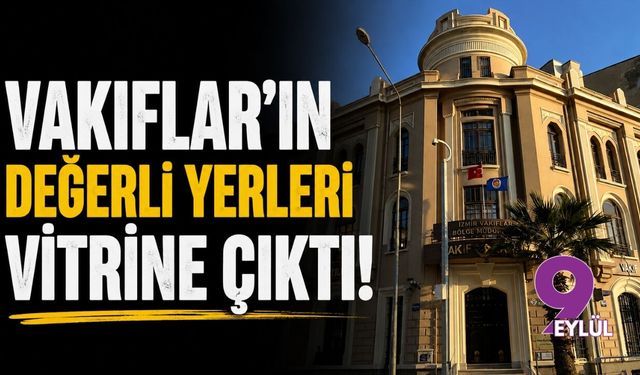 Vakıflar'ın değerli yerleri vitrine çıktı!