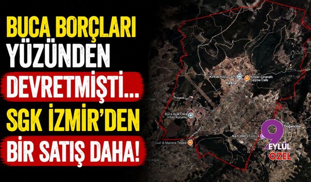 Buca borçları yüzünden devretmişti... SGK İzmir'den bir satış daha!