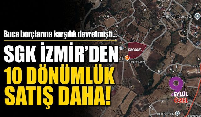 Buca borçlarına karşılık devretmişti... SGK İzmir'den 10 dönümlük satış daha!