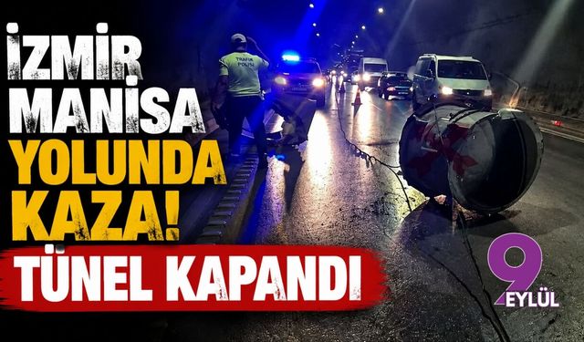 İzmir- Manisa yolunda korkutan kaza! Tünel kapandı