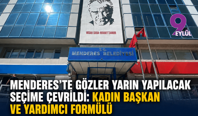 Menderes'te gözler yarın yapılacak seçime çevrildi: Kadın başkan ve yardımcı formülü