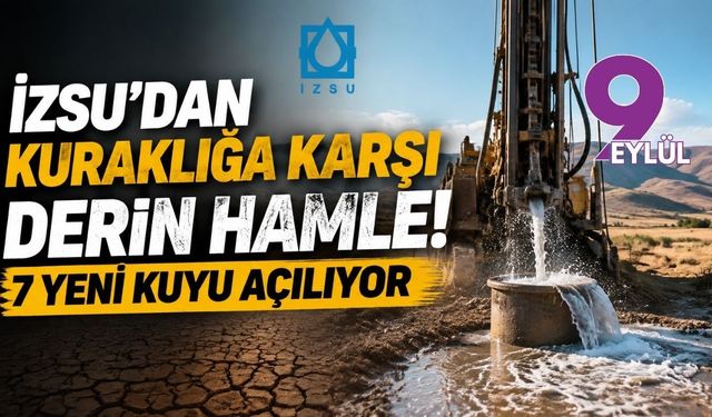 İZSU’dan kuraklığa karşı derin hamle! 7 yeni kuyu açılıyor