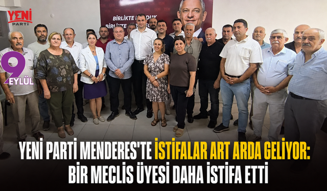 YENİ Parti Menderes’te istifalar art arda geliyor: Bir Meclis üyesi daha istifa etti