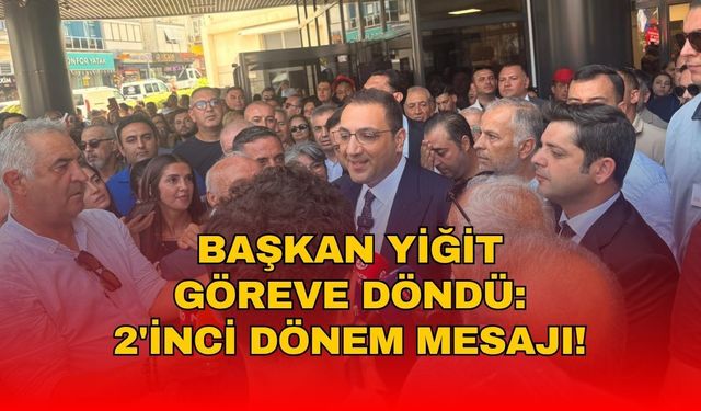 Başkan Yiğit göreve döndü: 2’nci dönem mesajı!
