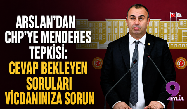 Arslan’dan CHP’ye Menderes tepkisi: Cevap bekleyen soruları vicdanınıza sorun