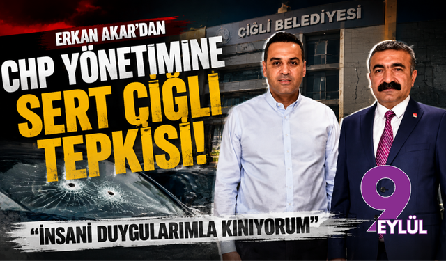 Erkan Akar’dan CHP yönetimine sert Çiğli tepkisi: "İnsani duygularımla kınıyorum"