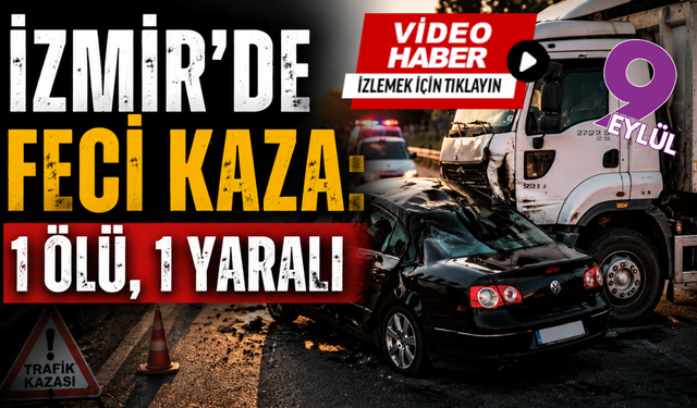 İzmir'de feci kaza: 1 ölü, 1 yaralı