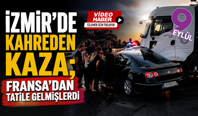 Fransa’dan İzmir’e gelmişlerdi: Bayındır’daki kazada hayatlarını kaybettiler