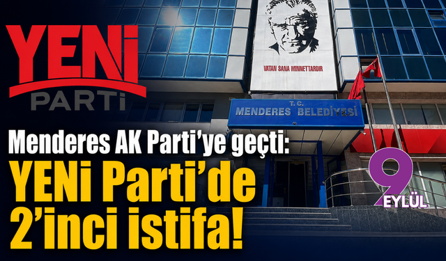 Menderes AK Parti’ye geçti: YENİ Parti’de 2’inci istifa!