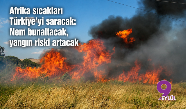 Afrika sıcakları Türkiye’yi saracak: Nem bunaltacak, yangın riski artacak