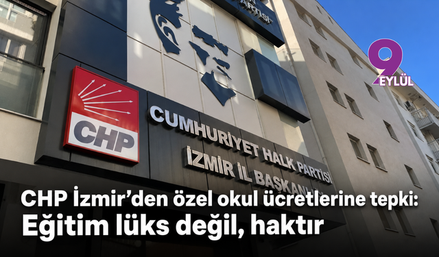 CHP İzmir’den özel okul ücretlerine tepki: Eğitim lüks değil, haktır