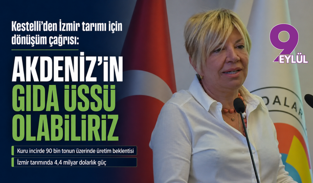 Kestelli’den İzmir tarımı için dönüşüm çağrısı: Akdeniz’in gıda üssü olabiliriz