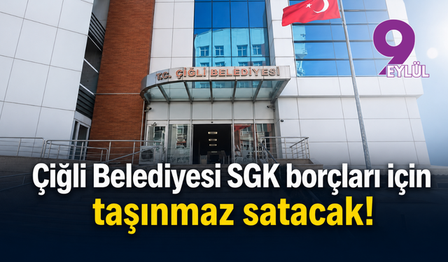 Çiğli Belediyesi SGK borçları için taşınmaz satacak!