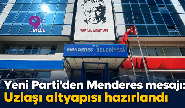 Yeni Parti’den Menderes mesajı: Uzlaşı altyapısı hazırlandı