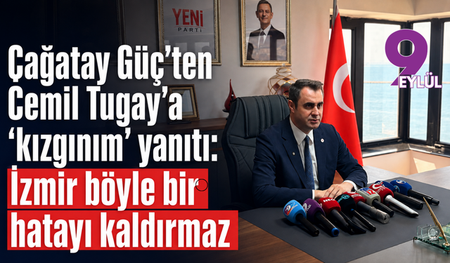 Çağatay Güç’ten Cemil Tugay’a ‘kızgınım’ yanıtı: İzmir böyle bir hatayı kaldırmaz