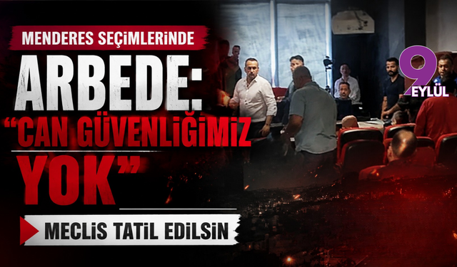 Menderes seçimlerinde arbede: “Can güvenliğimiz yok, Meclis tatil edilsin"