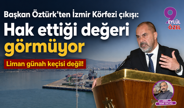 Başkan Öztürk’ten İzmir Körfezi çıkışı: Hak ettiği değeri görmüyor