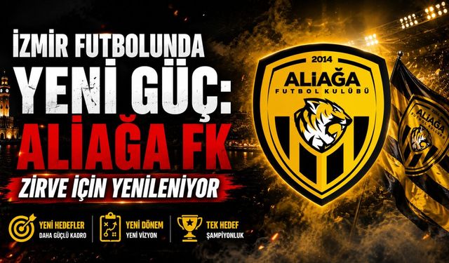 İzmir Futbolunda Yeni Güç: Aliağa FK Zirve İçin Yenileniyor