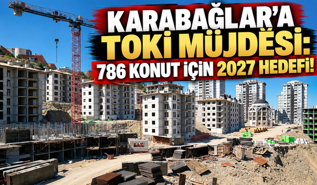 Karabağlar’a TOKİ müjdesi: 786 konut için 2027 hedefi!