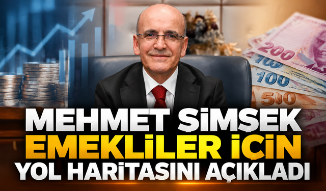 Mehmet Şimşek emekliler için yol haritasını açıkladı