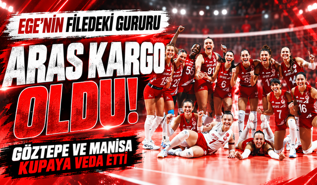 Ege'nin filedeki gururu Aras Kargo oldu: Göztepe ve Manisa kupaya veda etti!