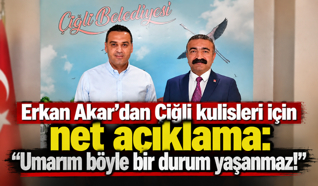 Erkan Akar'dan Çiğli kulisleri için net açıklama: "Umarım böyle bir durum yaşanmaz!"