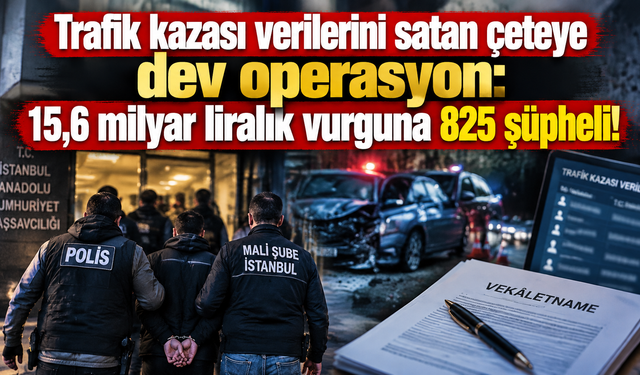 Trafik kazası verilerini satan çeteye dev operasyon: 15,6 milyar liralık vurguna 825 şüpheli!