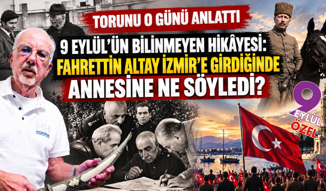 9 Eylül'e günler kala Fahrettin Altay'ın torunundan İzmir'un kurtuluş hikayesi