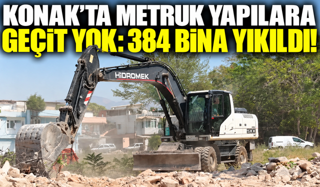 Konak’ta metruk yapılara geçit yok: 384 bina yıkıldı!