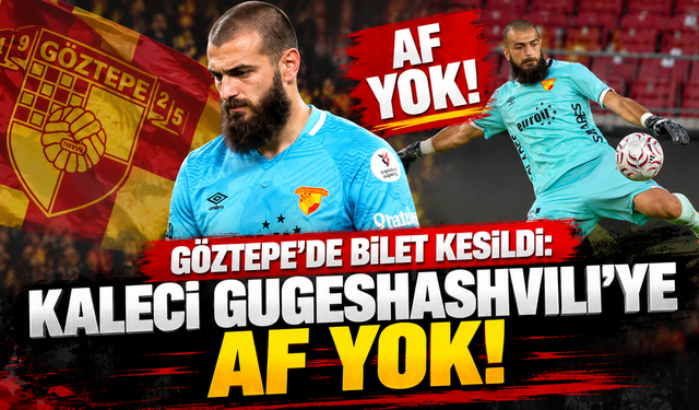 Göztepe'de bilet kesildi: Kaleci Gugeshashvili'ye af yok!