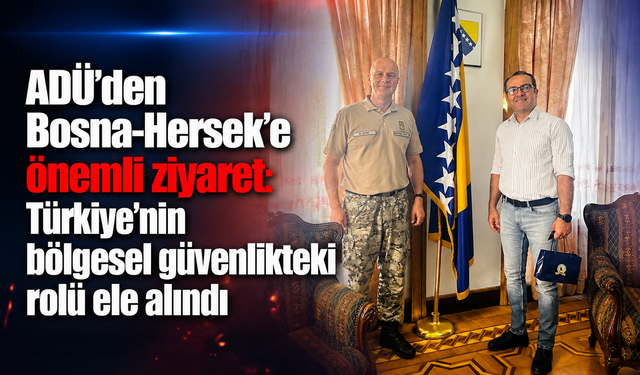 ADÜ’den Bosna-Hersek’e önemli ziyaret:  Türkiye’nin bölgesel güvenlikteki rolü ele alındı