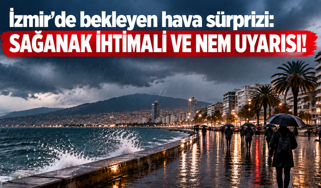 İzmir’de bekleyen hava sürprizi: Sağanak ihtimali ve nem uyarısı!
